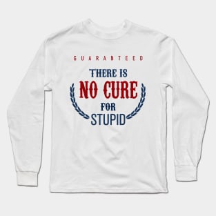 No Cure For Stupid Long Sleeve T-Shirt